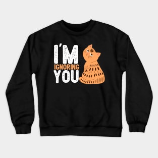 Cat, im ignoring you ,cat lover, kitty, Cats quotes Crewneck Sweatshirt